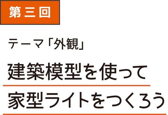 建築模型を使って 家型ライトをつくろう